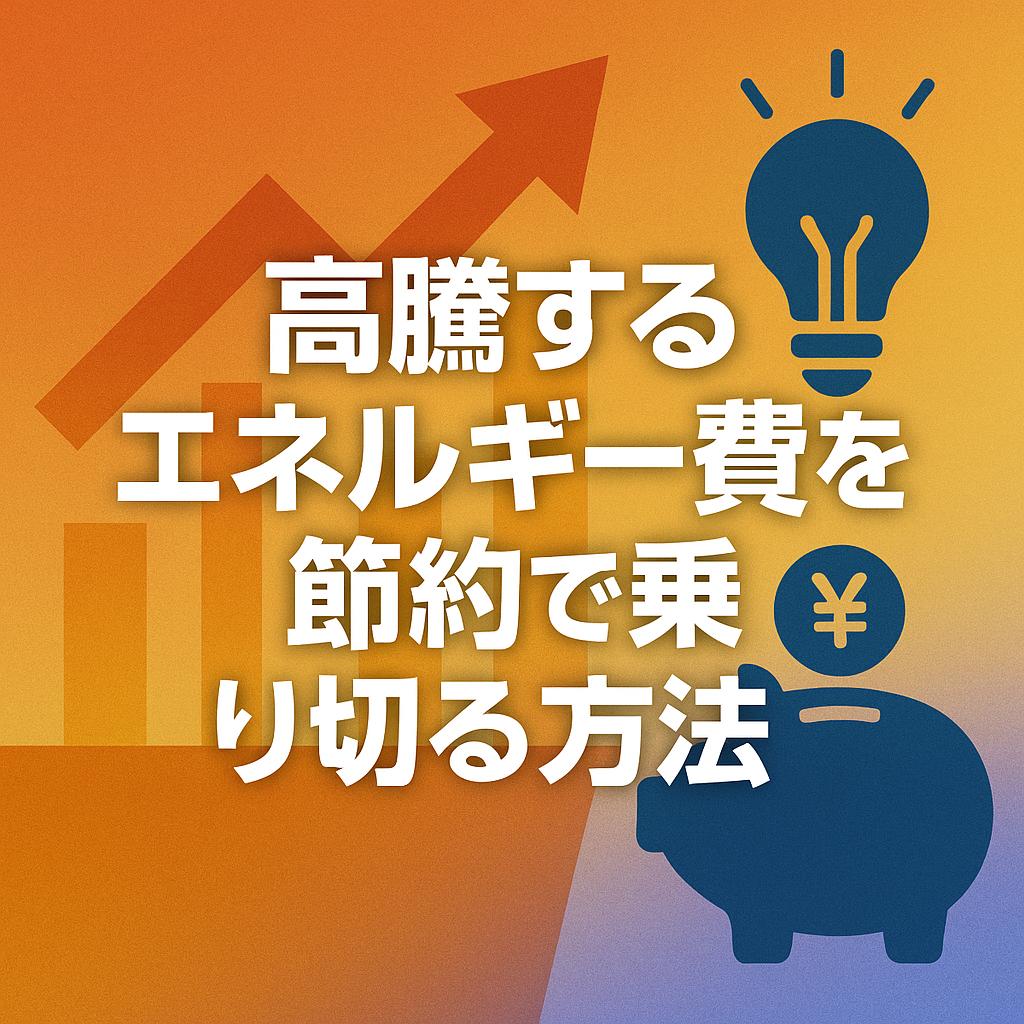 高騰するエネルギー費を節約で乗り切る方法